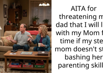 AITA for threatening my dad that I will live with my Mom full time if my step mom doesn’t stop bashing her parenting sk**ls?