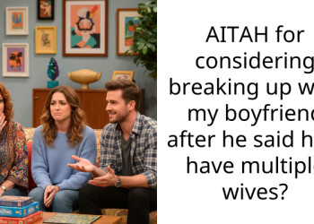 AITAH for considering breaking up with my boyfriend after he said he’d have multiple wives?