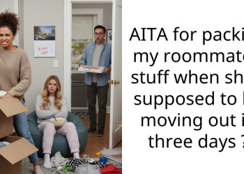 AITA for packing my roommate’s stuff when she’s supposed to be moving out in three days ?