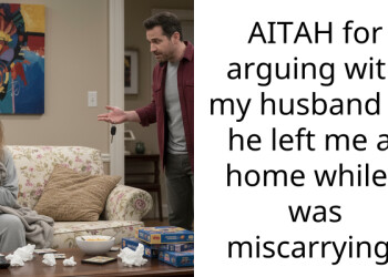 AITAH for arguing with my husband bc he left me at home while I was miscarrying?