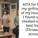 AITA for kicking my girlfriend out of my house after I found out she cheated with her best friend? (Throwaway account)