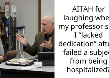 AITAH for laughing when my professor said I “lacked dedication” after I failed a subject from being hospitalized?