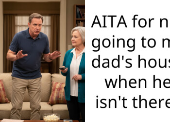 AITA for not going to my dad’s house when he isn’t there?