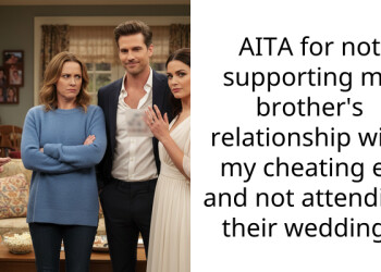 AITA for not supporting my brother’s relationship with my cheating ex and not attending their wedding?