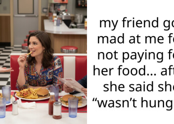 my friend got mad at me for not paying for her food… after she said she “wasn’t hungry”