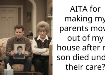 AITA for making my parents move out of my house after my son died under their care?