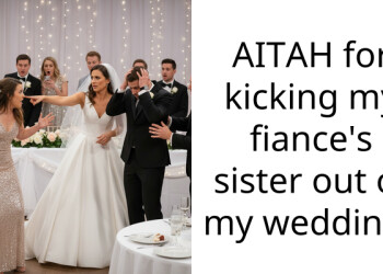 AITAH for kicking my fiance’s sister out of my wedding?