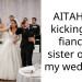 AITAH for kicking my fiance’s sister out of my wedding?