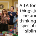 AITA for doing things just for me and not thinking of my special needs siblings?