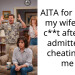 AITA for calling my wife a fat c**t after she admitted to cheating on me ?