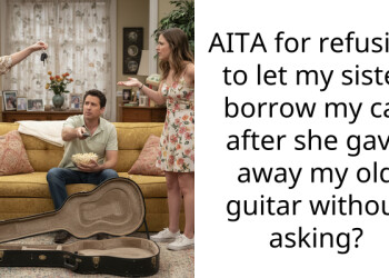 AITA for refusing to let my sister borrow my car after she gave away my old guitar without asking?
