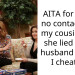 AITA for going no contact with my cousin after she lied to my husband saying I cheated?