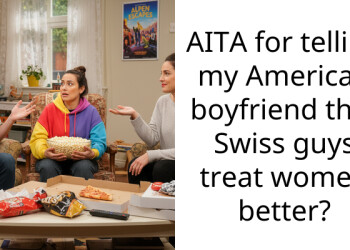 AITA for telling my American boyfriend that Swiss guys treat women better?