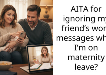 AITA for ignoring my friend’s work messages while I’m on maternity leave?
