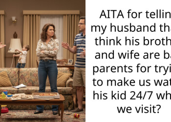 AITA for telling my husband that I think his brother and wife are bad parents for trying to make us watch his kid 24/7 when we visit?