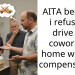 AITA because i refuse to drive my coworkers home without compensation?