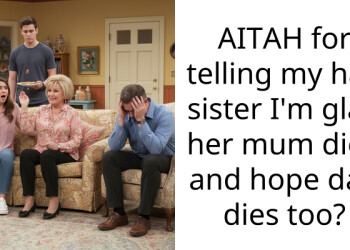 AITAH for telling my half sister I’m glad her mum died and hope dad dies too?
