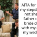 AITA for telling my stepdad he’s not sharing father of the bride duties with my dad at my wedding?