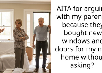 AITA for arguing with my parents, because they bought new windows and doors for my new home without asking?