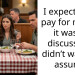 I expected to pay for myself it wasn’t discussed I didn’t want to a*sume