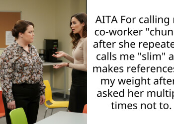AITA For calling my co-worker “chunky” after she repeatedly calls me “slim” and makes references to my weight after I asked her multiple times not to.