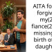 AITA for not forgiving my(27) fiance(28) for missing the birth of our daughter?