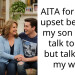 AITA for being upset because my son didn’t talk to me, but talked to my wife.