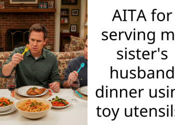 AITA for serving my sister’s husband dinner using toy utensils?