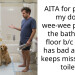 AITA for putting my dog’s wee-wee pads on the bathroom floor b/c my BF has bad aim and keeps missing the toilet?