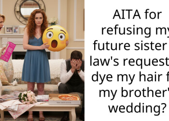AITA for refusing my future sister in law’s request to dye my hair for my brother’s wedding?