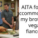 AITA for not accommodating my brother’s vegan fiancee?