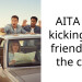 AITA for kicking my friend out the car?