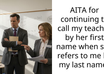 AITA for continuing to call my teacher by her first name when she refers to me by my last name?