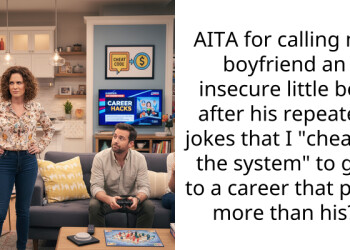 AITA for calling my boyfriend an insecure little boy after his repeated jokes that I “cheated the system” to get to a career that pays more than his?