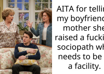 AITA for telling my boyfriend’s mother she raised a f**king sociopath who needs to be in a facility.