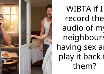 WIBTA if I record the audio of my neighbours having s*x and play it back to them?
