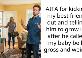 AITA for kicking my best friend out and telling him to grow up after he called my baby belly gross and weird?