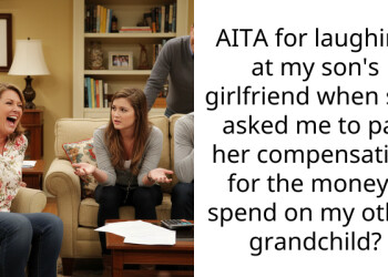 AITA for laughing at my son’s girlfriend when she asked me to pay her compensation for the money I spend on my other grandchild?