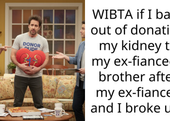 WIBTA if I back out of donating my kidney to my ex-fiancee’s brother after my ex-fiancee and I broke up?