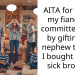 AITA for telling my fiance he committed theft by gifting his nephew the gift I bought for my sick brother?