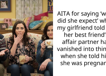 AITA for saying ‘what did she expect’ when my girlfriend told me her best friend’s affair partner has vanished into thin air when she told him she was pregnant?