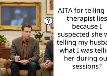 AITA for telling my ther***st lies because I suspected she was telling my husband what I was telling her during our sessions?