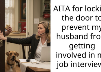 AITA for locking the door to prevent my husband from getting involved in my job interview?