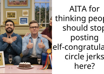 AITA for thinking people should stop posting self-congratulatory circle j**ks here?
