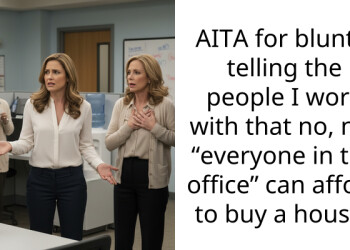 AITA for bluntly telling the people I work with that no, not “everyone in the office” can afford to buy a house?
