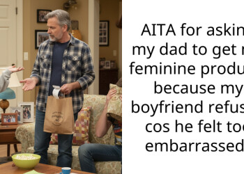 AITA for asking my dad to get me feminine products because my boyfriend refused cos he felt too embarra*sed?