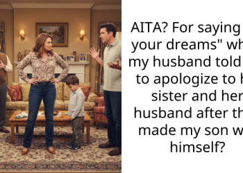 AITA? For saying “In your dreams” when my husband told me to apologize to his sister and her husband after they made my son wet himself?
