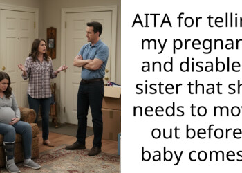 AITA for telling my pregnant and disabled sister that she needs to move out before baby comes?