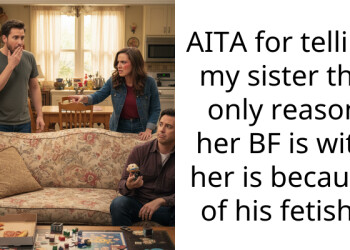 AITA for telling my sister the only reason her BF is with her is because of his f***sh .