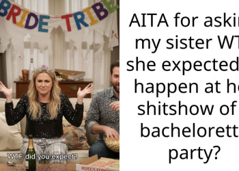 AITA for asking my sister WTF she expected to happen at her shitshow of a bachelorette party?